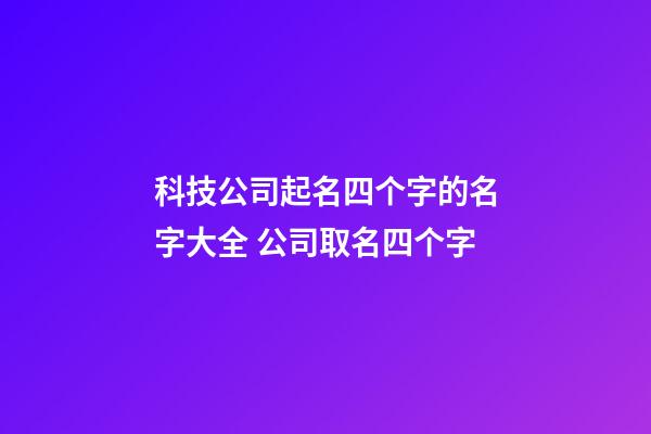 科技公司起名四个字的名字大全 公司取名四个字-第1张-公司起名-玄机派